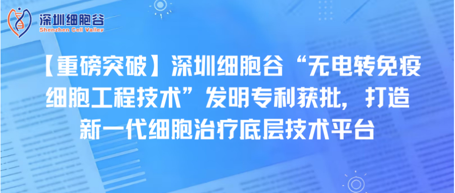 【重磅突破】深圳evo真人视讯“无电转免疫细胞工程技术”发明专利获批，打造新一代细胞治疗底层技术平台
